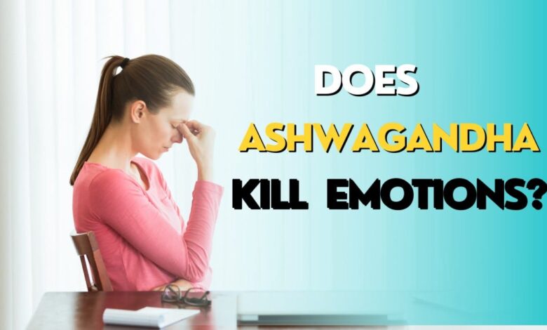 does Ashwagandha kill emotions